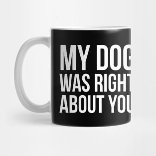 My Dog Was Right About You Mug